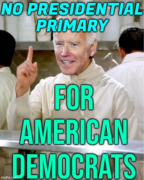 No Presidential Primary For American Democrats | NO PRESIDENTIAL
PRIMARY; FOR
AMERICAN
DEMOCRATS | image tagged in soup nazi joe biden,joe biden,creepy joe biden,kamala harris,democrats,donald trump | made w/ Imgflip meme maker