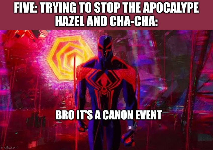 and five still proceeded.. | FIVE: TRYING TO STOP THE APOCALYPE
HAZEL AND CHA-CHA:; BRO IT'S A CANON EVENT | image tagged in it's a canon event bro,the umbrella academy,memes,randomtags | made w/ Imgflip meme maker