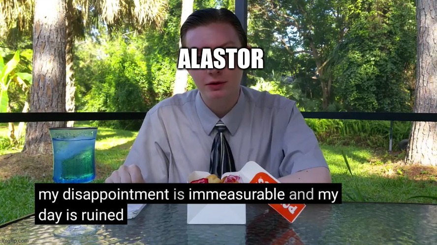 My Disappointment Is Immeasurable | ALASTOR | image tagged in my disappointment is immeasurable | made w/ Imgflip meme maker