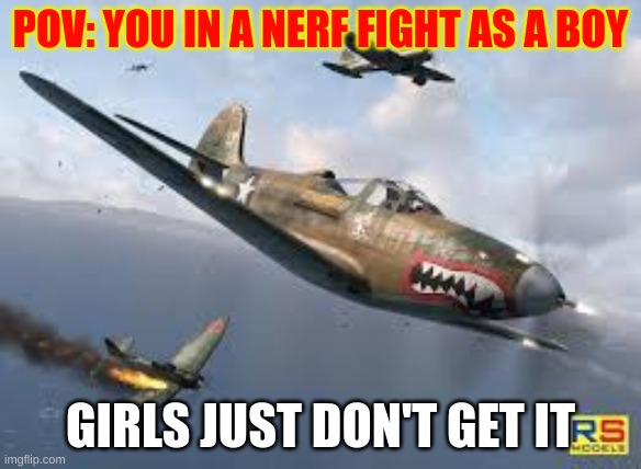 P-400 | POV: YOU IN A NERF FIGHT AS A BOY; GIRLS JUST DON'T GET IT | image tagged in p-400 | made w/ Imgflip meme maker