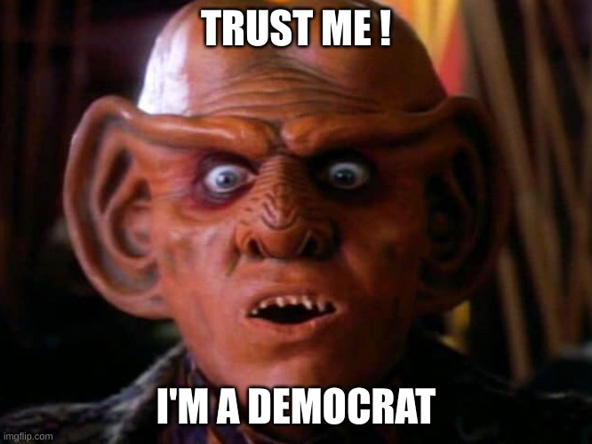 Quark Surprised | TRUST ME ! I'M A DEMOCRAT | image tagged in quark surprised | made w/ Imgflip meme maker