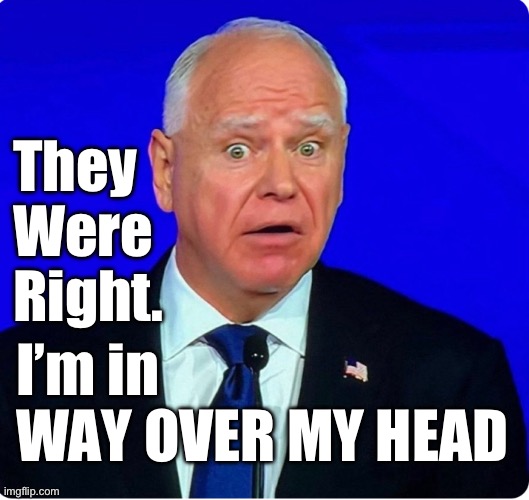 They
Were
Right. I’m in
WAY OVER MY HEAD | image tagged in memes,walz the pedo pick of dems | made w/ Imgflip meme maker