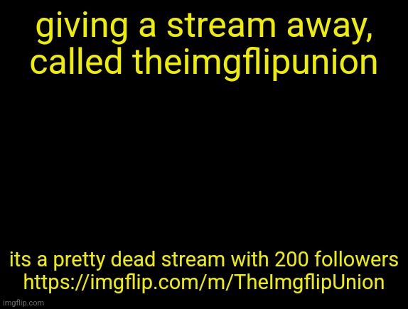 apply in comments | giving a stream away, called theimgflipunion; its a pretty dead stream with 200 followers
https://imgflip.com/m/TheImgflipUnion | image tagged in cyrus temp | made w/ Imgflip meme maker