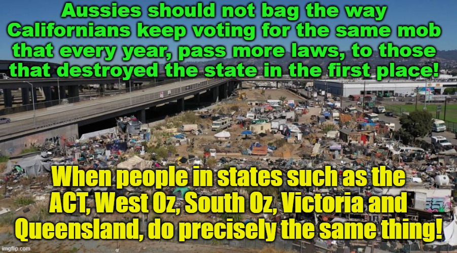 People in glass houses, should not throw stones. | Aussies should not bag the way Californians keep voting for the same mob that every year, pass more laws, to those that destroyed the state in the first place! YARRA MAN; When people in states such as the ACT, West Oz, South Oz, Victoria and Queensland, do precisely the same thing! | image tagged in super progressive,california,act,queensland,victoria,western australia | made w/ Imgflip meme maker