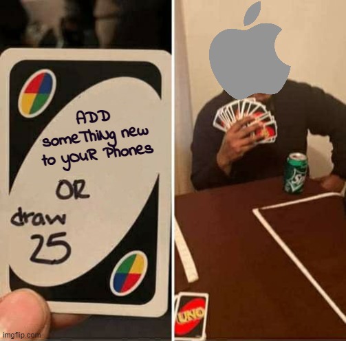 Apple just wants money. They're Mr. Krabs Jr., if you will. | ADD someThiNg new to yOuR Phones | image tagged in memes,uno draw 25 cards | made w/ Imgflip meme maker