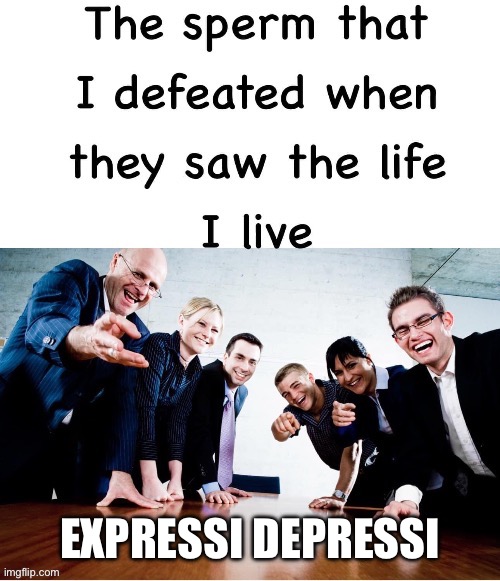 Life | EXPRESSI DEPRESSI | image tagged in life,thug life,sperm,winning | made w/ Imgflip meme maker