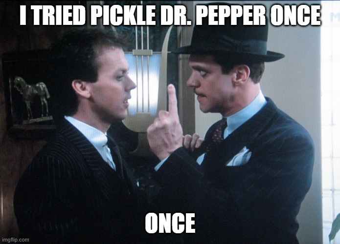 Johnny Dangerously | I TRIED PICKLE DR. PEPPER ONCE; ONCE | image tagged in johnny dangerously | made w/ Imgflip meme maker