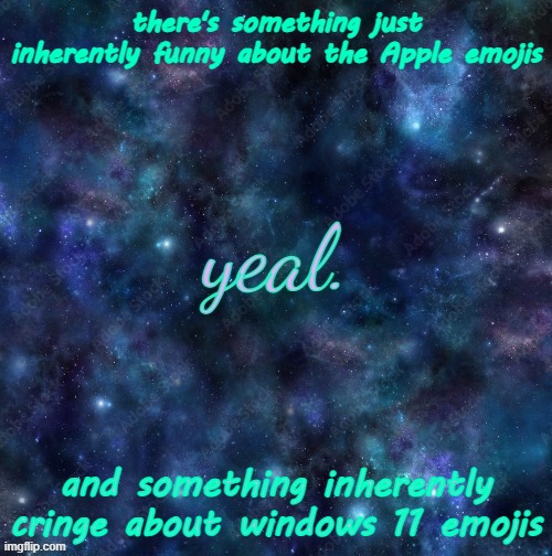 yeal. | there's something just inherently funny about the Apple emojis; and something inherently cringe about windows 11 emojis | image tagged in yeal | made w/ Imgflip meme maker