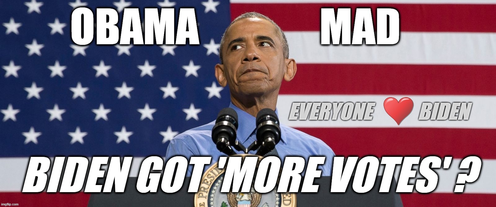 OBAMA MAD BIDEN MORE LOVED... | image tagged in obama,biden,mad,votes,fake ballots,never mailed | made w/ Imgflip meme maker