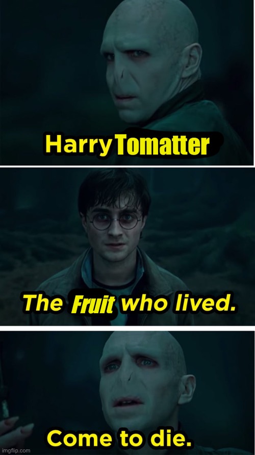 Harry Tomatter | Tomatter; Fruit | image tagged in the boy who lived,tomato,harry potter | made w/ Imgflip meme maker