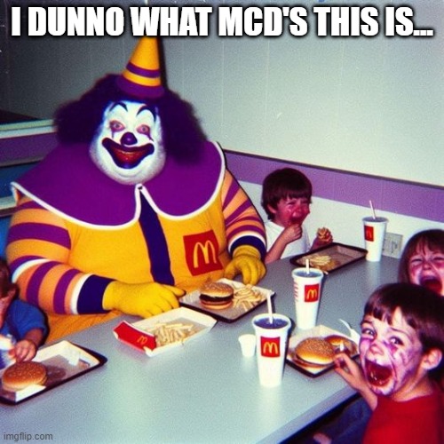 I'm Not Lovin' It | I DUNNO WHAT MCD'S THIS IS... | image tagged in cursed image | made w/ Imgflip meme maker