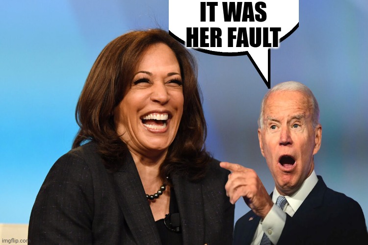 Kamala Harris laughing | IT WAS HER FAULT | image tagged in kamala harris laughing | made w/ Imgflip meme maker