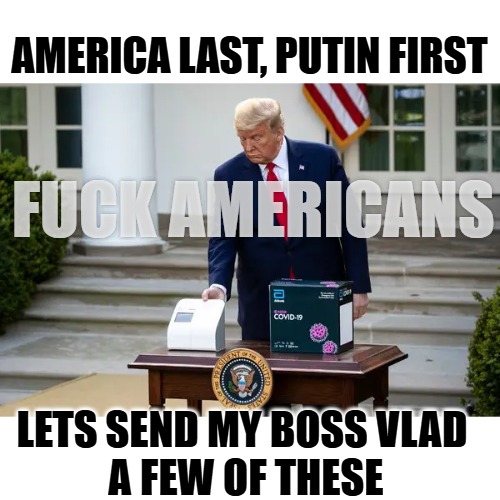 AMERICA LAST, PUTIN FIRST; FUCK AMERICANS; LETS SEND MY BOSS VLAD 
A FEW OF THESE | made w/ Imgflip meme maker