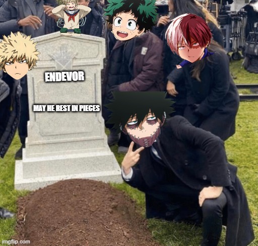 May he rest in Pieces | ENDEVOR; MAY HE REST IN PIECES | image tagged in grant gustin over grave,mha | made w/ Imgflip meme maker