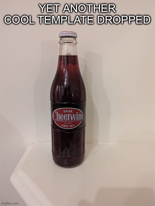 Cheerwine | YET ANOTHER COOL TEMPLATE DROPPED | image tagged in cheerwine | made w/ Imgflip meme maker