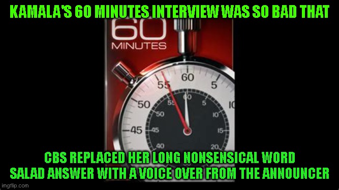 KAMALA'S 60 MINUTES INTERVIEW WAS SO BAD THAT; CBS REPLACED HER LONG NONSENSICAL WORD SALAD ANSWER WITH A VOICE OVER FROM THE ANNOUNCER | made w/ Imgflip meme maker