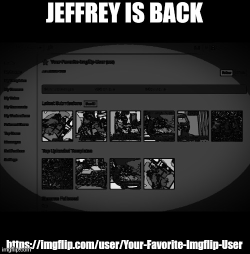 JEFFREY IS BACK; https://imgflip.com/user/Your-Favorite-Imgflip-User | made w/ Imgflip meme maker