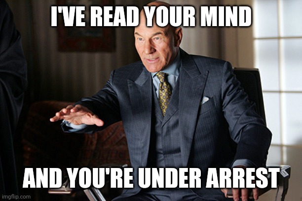 mind reader prof x | I'VE READ YOUR MIND AND YOU'RE UNDER ARREST | image tagged in mind reader prof x | made w/ Imgflip meme maker