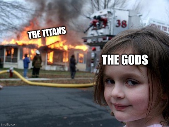 Greek mythology | THE TITANS; THE GODS | image tagged in memes,disaster girl | made w/ Imgflip meme maker