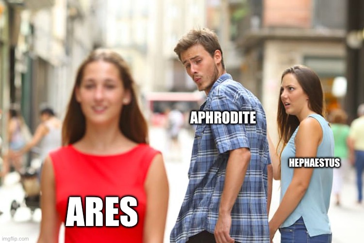 True but weird facts about the gods | APHRODITE; HEPHAESTUS; ARES | image tagged in memes,distracted boyfriend | made w/ Imgflip meme maker