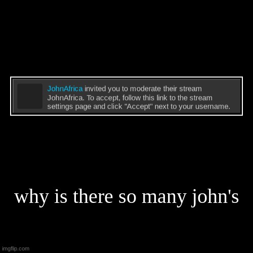 why is there so many john's | | image tagged in funny,demotivationals | made w/ Imgflip demotivational maker