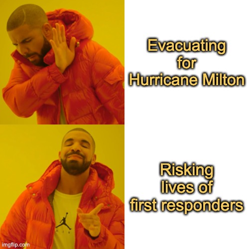 Drake Hotline Bling Meme | Evacuating for Hurricane Milton; Risking lives of first responders | image tagged in memes,drake hotline bling | made w/ Imgflip meme maker