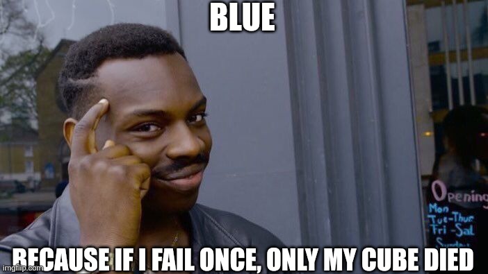 Roll Safe Think About It Meme | BLUE BECAUSE IF I FAIL ONCE, ONLY MY CUBE DIED | image tagged in memes,roll safe think about it | made w/ Imgflip meme maker