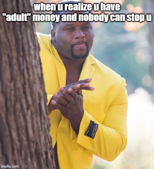 :ooooo | when u realize u have "adult" money and nobody can stop u | image tagged in black guy hiding behind tree,money,adult,lol | made w/ Imgflip meme maker