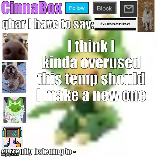CinnaBox’s 144p Leavanny temp | I think I kinda overused this temp should I make a new one | image tagged in cinnabox s 144p leavanny temp | made w/ Imgflip meme maker