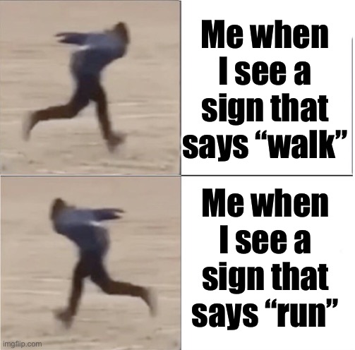 Meme #263 | Me when I see a sign that says “walk”; Me when I see a sign that says “run” | image tagged in naruto runner drake flipped,walk,run,memes,funny,why do you read these | made w/ Imgflip meme maker