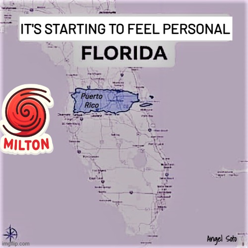 Hurrican Milton, it's starting to feel personal | IT'S STARTING TO FEEL PERSONAL; Puerto
Rico; Angel Soto | image tagged in hurricane,hurricane milton,florida,puerto rico,milton | made w/ Imgflip meme maker