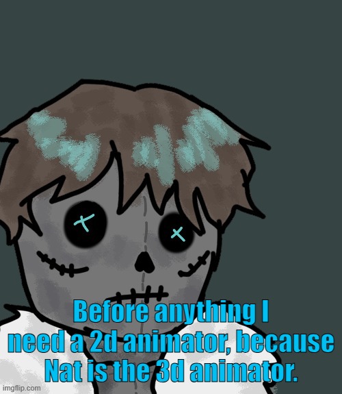 And I don't want no flipaclip ahh slideshow either | Before anything I need a 2d animator, because Nat is the 3d animator. | made w/ Imgflip meme maker