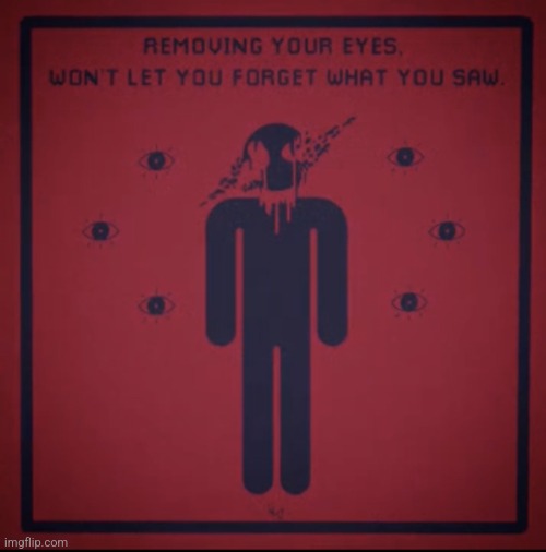 image tagged in removing your eyes won't let you forget what you saw | made w/ Imgflip meme maker