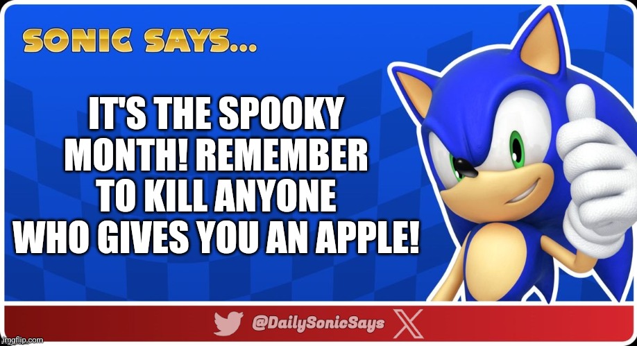 Sonic Says #63 (again.) | IT'S THE SPOOKY MONTH! REMEMBER TO KILL ANYONE WHO GIVES YOU AN APPLE! | image tagged in sonic says v3 | made w/ Imgflip meme maker