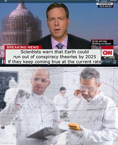 Conspiracy Theorists | Scientists warn that Earth could run out of conspiracy theories by 2025 if they keep coming true at the current rate | image tagged in cnn breaking news template,british scientists,conspiracy theory,warning,science | made w/ Imgflip meme maker