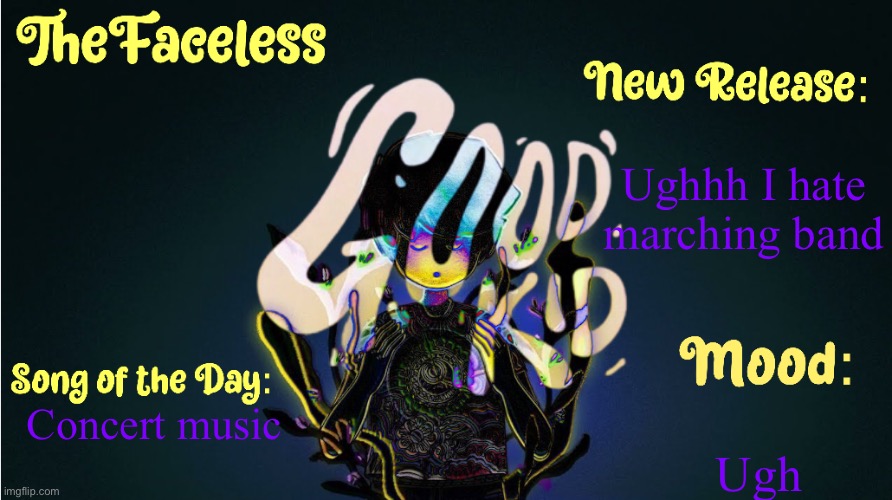 The_Faceless' Good Kid Announcement Temp | Ughhh I hate marching band; Ugh; Concert music | image tagged in the_faceless' good kid announcement temp | made w/ Imgflip meme maker