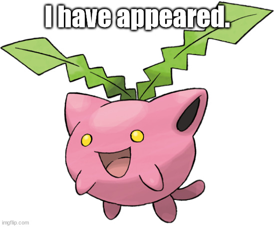 Hoppip | I have appeared. | image tagged in hoppip | made w/ Imgflip meme maker