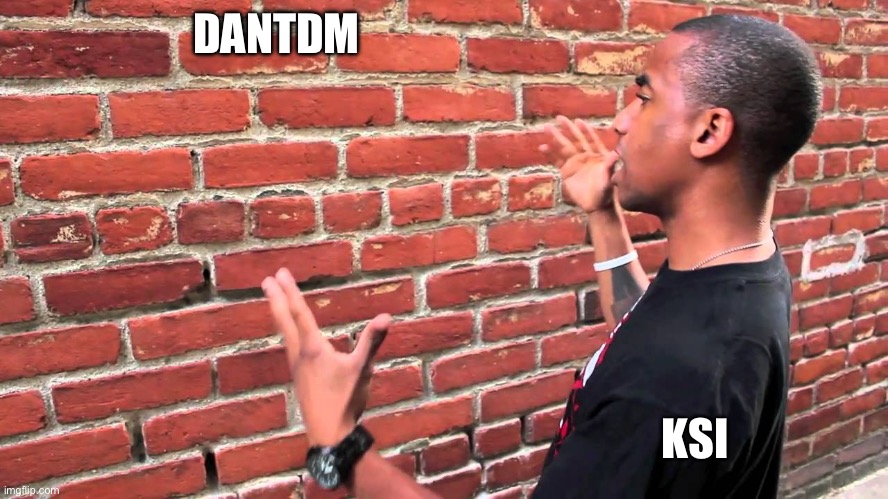 Talking to wall | DANTDM; KSI | image tagged in talking to wall | made w/ Imgflip meme maker