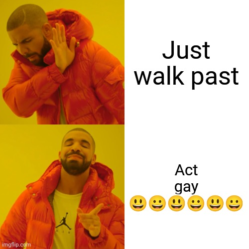 Drake Hotline Bling Meme | Just walk past Act gay ?????? | image tagged in memes,drake hotline bling | made w/ Imgflip meme maker