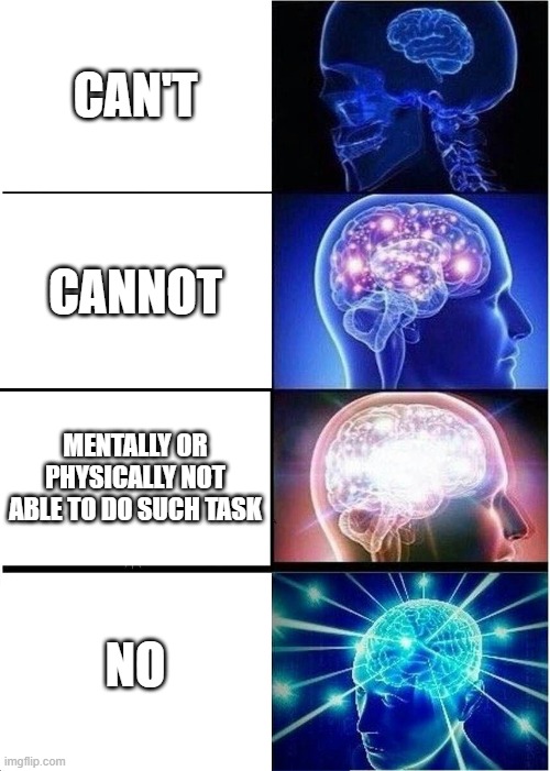 can't meme | CAN'T; CANNOT; MENTALLY OR PHYSICALLY NOT ABLE TO DO SUCH TASK; NO | image tagged in memes,expanding brain | made w/ Imgflip meme maker