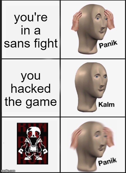 VHS Sans is op | you're in a sans fight; you hacked the game | image tagged in memes,panik kalm panik | made w/ Imgflip meme maker