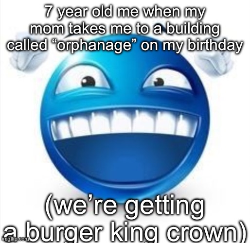 meme | 7 year old me when my mom takes me to a building called “orphanage” on my birthday; (we’re getting a burger king crown) | image tagged in laughing blue guy | made w/ Imgflip meme maker