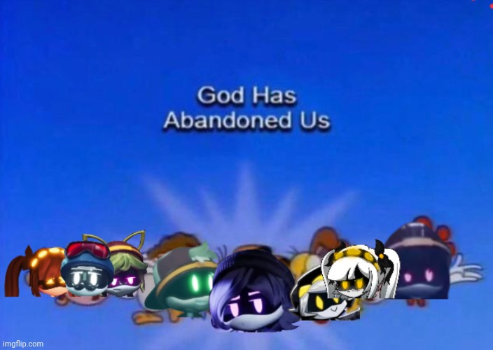 Murder drones god has abandoned us | image tagged in murder drones god has abandoned us | made w/ Imgflip meme maker