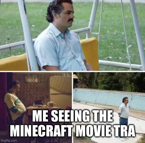 Xys | ME SEEING THE MINECRAFT MOVIE TRAILER | image tagged in xys | made w/ Imgflip meme maker