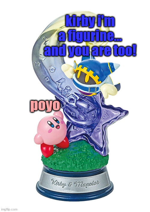 kirby i'm a figurine... and you are too! poyo | made w/ Imgflip meme maker