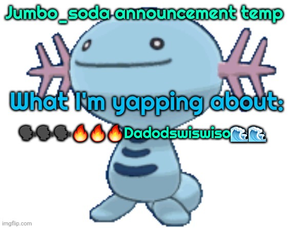 Jumbo_soda low quality wooper announcement temp | 🗣🗣🗣🔥🔥🔥Dadodswiswiso🌊🌊 | image tagged in jumbo_soda low quality wooper announcement temp | made w/ Imgflip meme maker