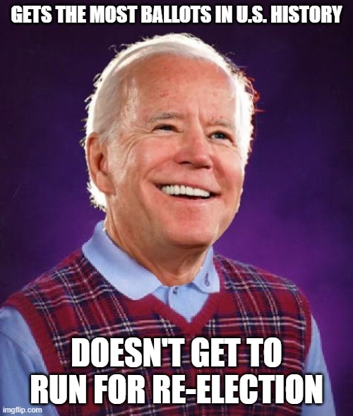 Most Fools | GETS THE MOST BALLOTS IN U.S. HISTORY; DOESN'T GET TO RUN FOR RE-ELECTION | image tagged in bad luck biden | made w/ Imgflip meme maker