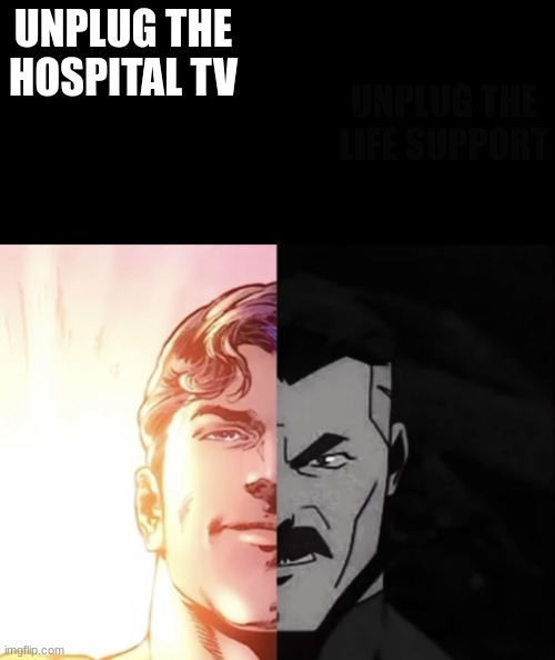 I have two sides | UNPLUG THE HOSPITAL TV UNPLUG THE LIFE SUPPORT | image tagged in i have two sides | made w/ Imgflip meme maker