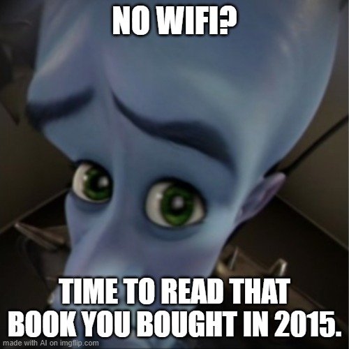 NO WIFI... | NO WIFI? TIME TO READ THAT BOOK YOU BOUGHT IN 2015. | image tagged in megamind peeking | made w/ Imgflip meme maker