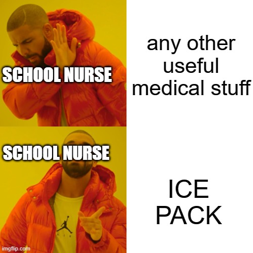 Drake Hotline Bling | any other useful medical stuff; SCHOOL NURSE; SCHOOL NURSE; ICE PACK | image tagged in memes,drake hotline bling,funny,funny memes | made w/ Imgflip meme maker